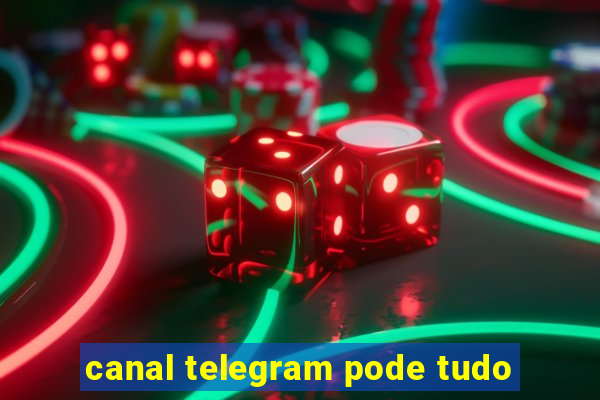 canal telegram pode tudo